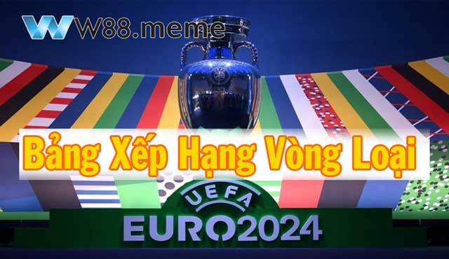 bang-xep-hang-vong-loai-euro-2024-w88